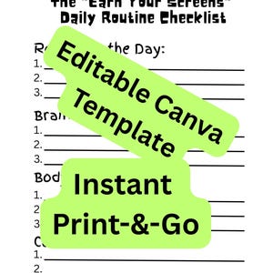 May include: A white daily routine checklist titled The Earn Your Screens Daily Routine Checklist with black text and horizontal lines for writing. Two light green rectangular overlays feature the black text Editable Canva Template and Instant Print-&-Go.