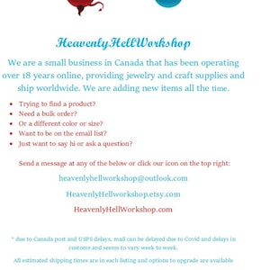 May include: A graphic with a red devil and a blue angel, with the text "Heavenly HellWorkshop" in a blue and red font. The text below reads "We are a small business in Canada that has been operating over 18 years online, providing jewellery and craft supplies and ship worldwide. We are adding new items all the time."  The text continues with a list of reasons to contact the shop, including "Trying to find a product?", "Need a bulk order?", "Or a different colour or size?", "Want to be on the email list?", and "Just want to say hi or ask a question?" The text concludes with "Send a message at any of the below or click our icon on the top right: heavenlyhellworkshop@outlook.com Heavenly Hellworkshop.etsy.com HeavenlyHellWorkshop.com * due to Canada post and USPS delays, mail can be delayed due to Covid and delays in customs and seems to vary week to week. All estimated shipping times are in each listing and options to upgrade are available"