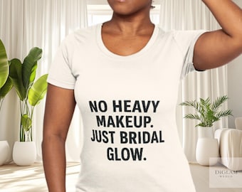 No Heavy Makeup Just Bridal Glow Shirt | Minimalist Bride Tee | Natural Beauty Wedding Morning Outfit | 14 Luxury Colors | DiGlam Wed Co