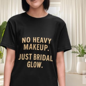 No Heavy Makeup Just Bridal Glow Shirt | Champagne Gold Bride Tee | MUA Wedding Day Top | 9 Chic Colors | DiGlam Wed Co
