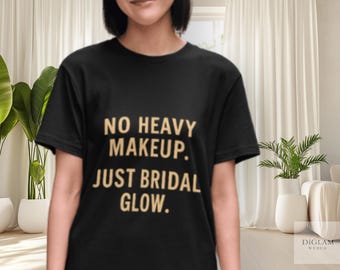 No Heavy Makeup Just Bridal Glow Shirt | Champagne Gold Bride Tee | MUA Wedding Day Top | 9 Chic Colors | DiGlam Wed Co