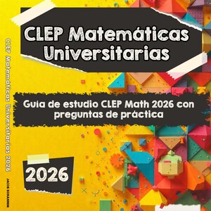 Può includere: Una guida allo studio intitolata CLEP Matemáticas Universitarias con il sottotitolo Guía de estudio CLEP Math 2026 con preguntas de práctica. La copertina presenta uno sfondo giallo brillante con un motivo geometrico colorato e l'anno 2026.