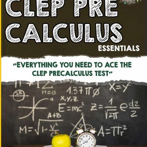 May include: A book cover titled "CLEP PRE CALCULUS ESSENTIALS" with the text "EVERYTHING YOU NEED TO ACE THE CLEP PRECALCULUS TEST". The cover features a chalkboard with mathematical equations, a green apple, and a vintage alarm clock.