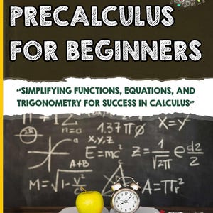 May include: A textbook cover reading "Precalculus for Beginners" with the subtitle "Simplifying Functions, Equations, and Trigonometry for Success in Calculus." An open book, a yellow apple, and a small alarm clock are in front of a chalkboard with math equations.