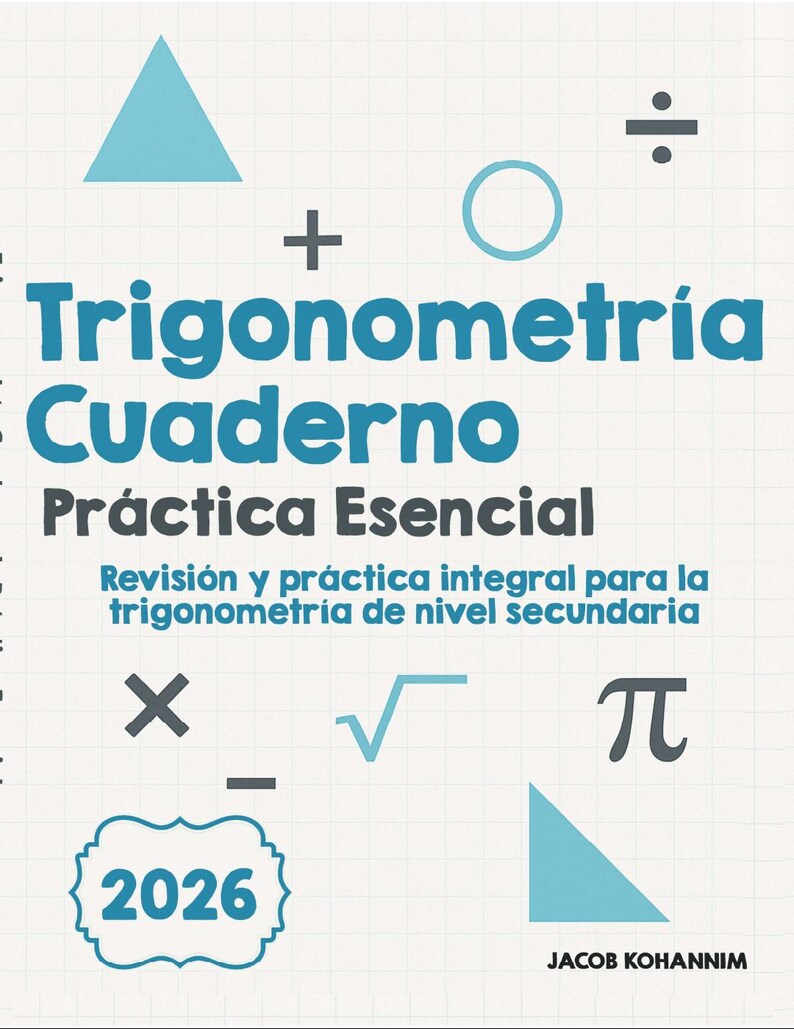 May include: A textbook cover with the title "Trigonometr&iacute;a Cuaderno Pr&aacute;ctica Esencial" in teal. The cover includes mathematical symbols, a teal triangle, and the year "2026". The author's name, JACOB KOHANNIM, is at the bottom.