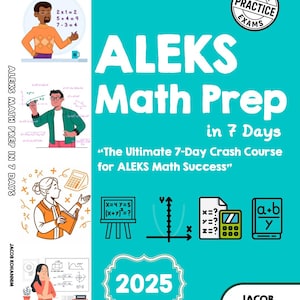 May include: A teal book cover titled ALEKS Math Prep in 7 Days, The Ultimate 7-Day Crash Course for ALEKS Math Success, 2025 by Jacob Kohannim. The cover features illustrations of people solving math problems, equations, a calculator, and a graph.
