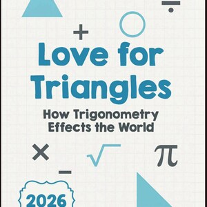 May include: A book cover with the title "Love for Triangles" in teal letters, with mathematical symbols and a light blue triangle. The subtitle reads "How Trigonometry Effects the World." The author's name is Jacob Kohannim, and the year 2026 is also displayed.