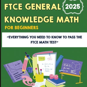 May include: A green book cover with the title "FTCE GENERAL KNOWLEDGE MATH FOR BEGINNERS 2025". The cover includes the text "EVERYTHING YOU NEED TO KNOW TO PASS THE FTCE MATH TEST". There are math-related illustrations.