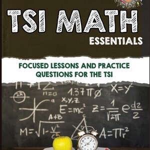 May include: A book titled TSI MATH ESSENTIALS with the subtitle FOCUSED LESSONS AND PRACTICE QUESTIONS FOR THE TSI. The cover features a chalkboard background with math formulas, a yellow apple, an alarm clock, and the author name DR. JACOB KOHANNIM.