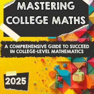 May include: A book cover titled Mastering College Maths: A Comprehensive Guide to Succeed in College-Level Mathematics 2025 by Jacob Kohannim. The design features a bright yellow background with colorful geometric shapes and white tape accents.