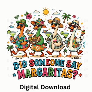 May include: A colorful graphic illustration of four ducks wearing hats and sunglasses, holding margaritas, snacks, and an ice cream cone. The text reads DID SOMEONE SAY MARGARITAS? and Digital Download. The ducks are decorated with tropical patterns.