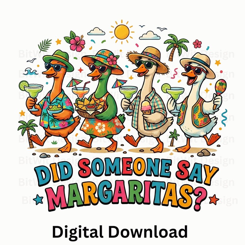 May include: A colorful graphic illustration of four ducks wearing hats and sunglasses, holding margaritas, snacks, and an ice cream cone. The text reads DID SOMEONE SAY MARGARITAS? and Digital Download. The ducks are decorated with tropical patterns.