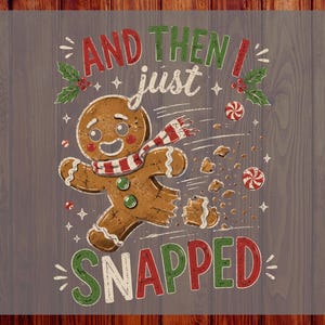 May include: A graphic design featuring a brown gingerbread person wearing a red and white striped scarf, running and breaking apart. The text reads AND THEN I just SNAPPED, surrounded by holly leaves, red berries, and red and white peppermint candies.