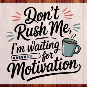 May include: A graphic design with the words "Don't Rush Me, I'm waiting for Motivation" in a playful font. The design includes a coffee mug and a loading bar. The text "Custom DTF" and "Ready to Press" are also visible.