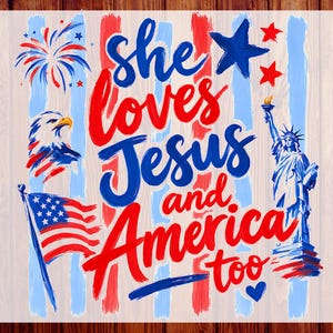 May include: A patriotic design with the text "She loves Jesus and America too" in red and blue. The design includes an American flag, an eagle, fireworks, stars, and the Statue of Liberty, all on a white background.