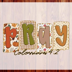 May include: A DTF transfer featuring the word PRAY in large, rounded letters. Each letter is set against a rectangular background with scalloped edges, displaying autumn-themed patterns like pumpkins, leaves, and plaid. The text Colossians 4:2 appears below.