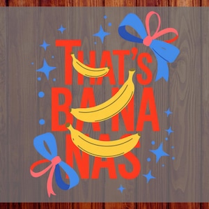 May include: A graphic design featuring the text "THAT'S BANANAS" in red, with yellow bananas and blue bows. The design includes blue stars and the words "CUSTOM DTF" and "READY TO PRESS" on the sides.