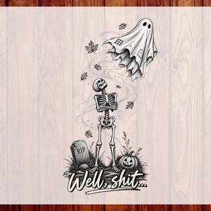 May include: A black and white graphic design featuring a skeleton standing with arms crossed next to a tombstone marked RIP and a jack-o'-lantern. Above the skeleton, a ghost floats amidst falling leaves. The text Well, shit... is at the bottom.