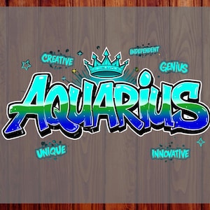 May include: A graphic design featuring the word AQUARIUS in a graffiti-style font with a blue to green gradient. Above the text is a light blue crown. Surrounding the word are the words CREATIVE, INDEPENDENT, GENIUS, UNIQUE, and INNOVATIVE.