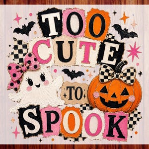 May include: A DTF transfer sheet featuring the text TOO CUTE TO SPOOK in a collage style with black, pink, and orange letters. The design includes a white ghost with a pink polka dot bow and an orange jack-o'-lantern with a black and white checkered bow.