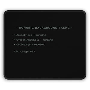 May include: Black mousepad with rounded corners. The text reads "RUNNING BACKGROUND TASKS." Below, it lists "Anxiety.exe - running," "Overthinking.dll - running," and "Coffee.sys - required." The CPU usage is displayed as 96%.