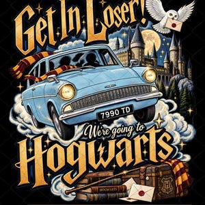 May include: A graphic illustration featuring a light blue vintage car with the text Get In Loser! and We're going to HOGWARTS. The design includes a white owl, a castle, a stack of books, a wand, a trunk, and a red and yellow striped scarf.