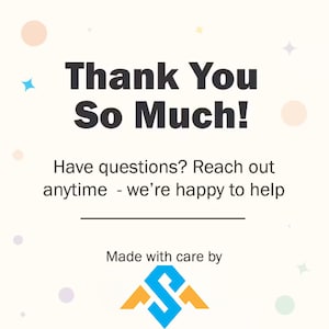 May include: A graphic with the text "Thank You So Much!" in bold, dark gray letters. Below, it reads "Have questions? Reach out anytime - we're happy to help." The bottom features a logo with blue and orange geometric shapes.