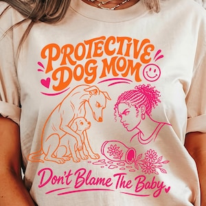 Protective Dog Mom Don't Blame The Baby Broken Flower Pot Unique Design Shirt, Funny Mom Dog Graphic Pet Lover Mama Mothersday GiftTee