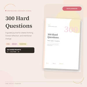 May include: A printable self-discovery journal titled 300 Hard Questions. The cover features the text 300 Hard Questions, Think. Reflect. Transform. It includes 300 guided prompts in A4, US Letter, and A5 sizes as a digital download.