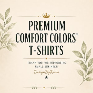 May include: A beige graphic sign featuring dark green text that reads PREMIUM COMFORT COLORS T-SHIRTS, THANK YOU FOR SUPPORTING SMALL BUSINESS!, and DesignByKaivo. The design includes a gold crown, decorative lines, and watercolor leaf sprigs.