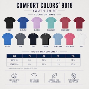 May include: Comfort Colors 9018 youth shirt color options chart displaying 14 solid colors including black, blue jean, blossom, chalky mint, crunch berry, crimson, flo blue, gray, navy, pepper, washed denim, water melon, and white with size chart.