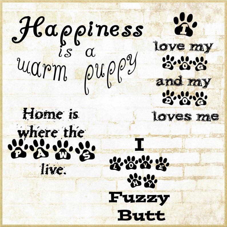May include: A white brick wall with black paw prints and text that reads "Happiness is a warm puppy", "Home is where the paws live", "I love my dog and my dog loves me", and "Fuzzy Butt".