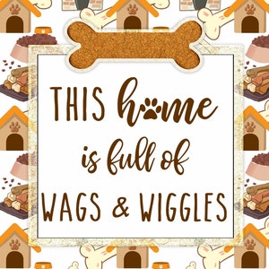 May include: A white sign with brown text that reads "THIS home is full of WAGS & WIGGLES". The sign is surrounded by a pattern of dog bones, dog bowls, dog houses, and paw prints.