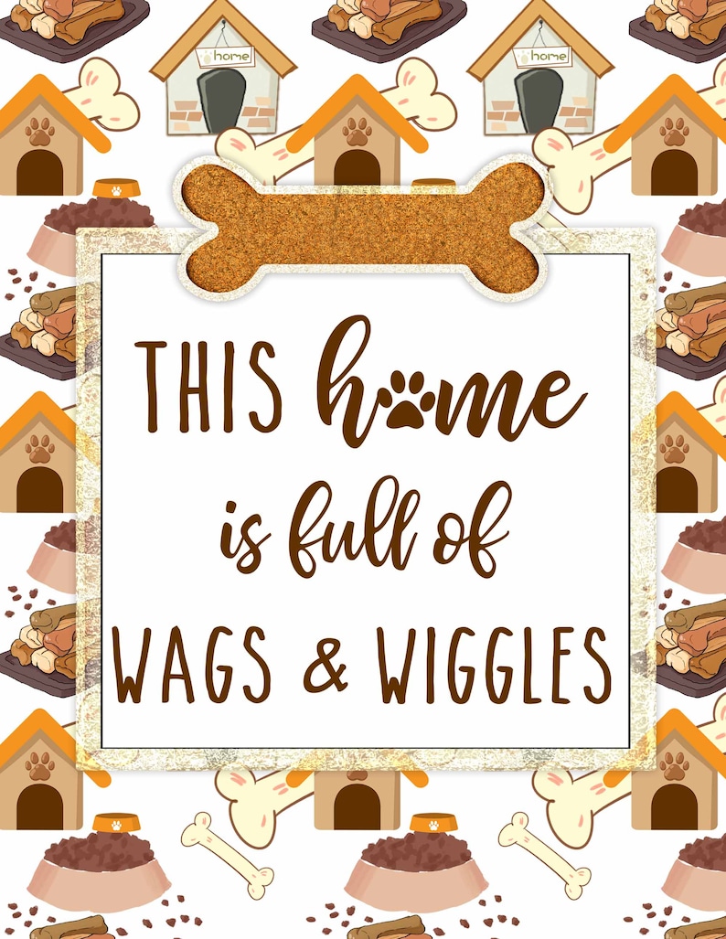 May include: A white sign with brown text that reads "THIS home is full of WAGS & WIGGLES". The sign is surrounded by a pattern of dog bones, dog bowls, dog houses, and paw prints.