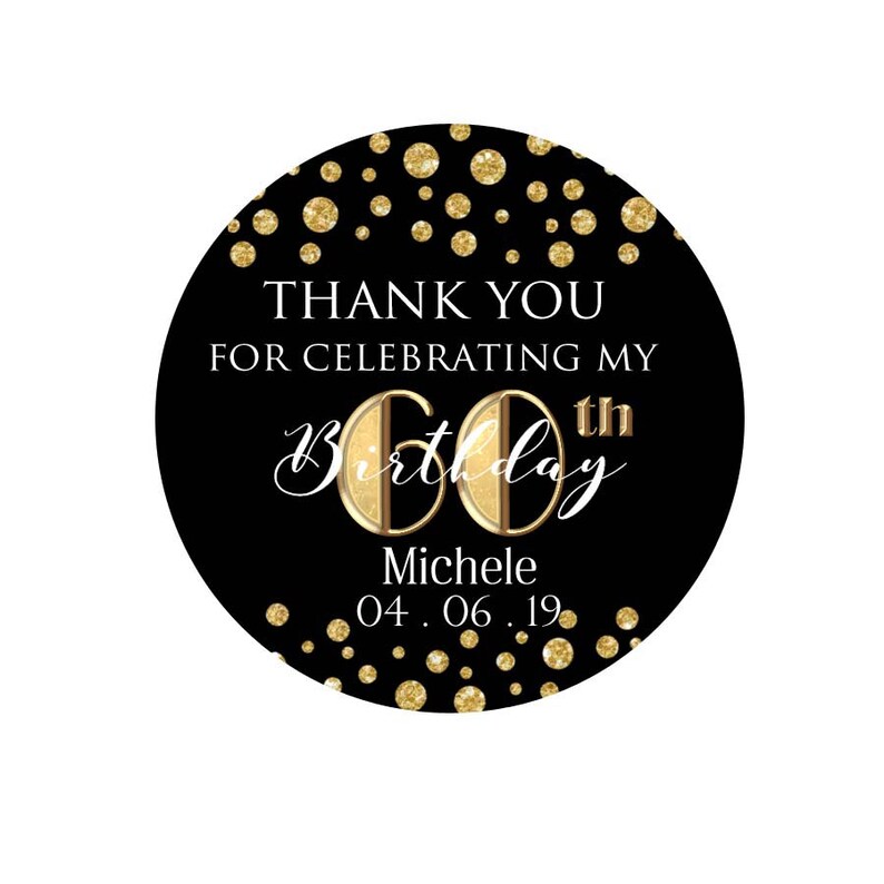 May include: A black and gold round sticker with the text "THANK YOU FOR CELEBRATING MY 60th BIRTHDAY Michele 04.06.19." Gold glitter dots are scattered around the edge. The number 60 is in gold with a gold border.