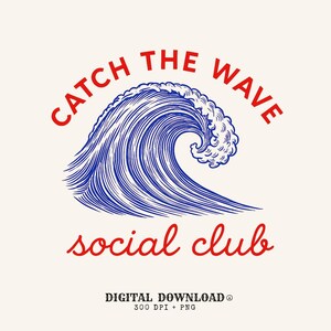 May include: A digital download graphic with a blue and white wave illustration. The text "CATCH THE WAVE" is arched above the wave in red, with "social club" in red script below. The words "DIGITAL DOWNLOAD" and "300 DPI + PNG" are at the bottom.