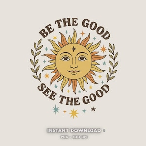 May include: A beige graphic with a smiling sun illustration at the center, surrounded by the text "BE THE GOOD SEE THE GOOD". The sun is yellow and orange with a face. Stars and leaves are also included in the design. The words "INSTANT DOWNLOAD" are at the bottom.