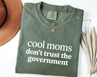 Cool Moms Dont Trust Government Comfort Colors Shirt, Edgy Mama Tee, Sarcastic Unhinged Top, Holiday Gift For Wife, New Mother Clothing