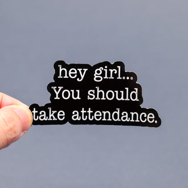 Hey Girl You Should Take Attendance Sticker, Teacher Daily Reminder Decal, Teacher Appreciation Gift, Waterproof Teacher Funny Quote, SPED