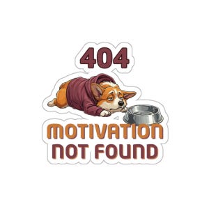 May include: A sticker showing a dejected corgi in a maroon hoodie, with the number "404" above. The text "MOTIVATION NOT FOUND" is in orange and brown. A silver pet bowl is next to the dog.
