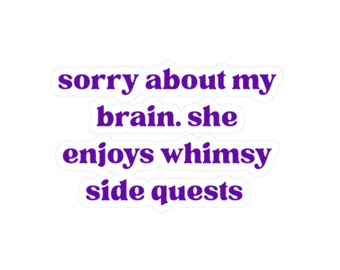 sorry about my brain she enjoys whimsy side quests Sticker | Kiss-Cut Sticker