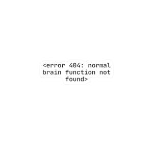May include: A white sticker with black text that reads "<error 404: normal brain function not found>". The sticker has a rounded rectangle shape, suitable for laptops, water bottles, or similar items.