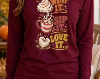 Whip It Sip It Love It Shirt, Coffee Lover Long Sleeve, Cozy Cafe Graphic Tee, Dessert and Hot Cocoa Inspired Gift for Foodies and Baristas