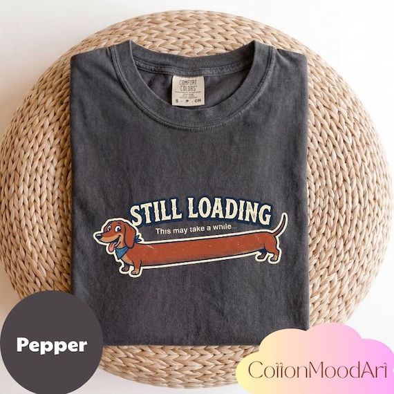 Funny Dachshund Shirt, Still Loading Tee, Wiener Dog Graphic, Gift