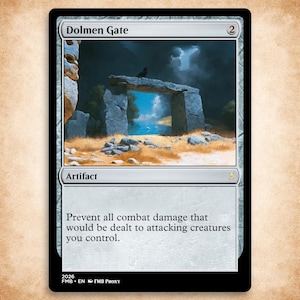 May include: A trading card titled Dolmen Gate with a cost of 2, featuring an illustration of a stone archway under a dark sky. The text reads: Prevent all combat damage that would be dealt to attacking creatures you control. The card is an artifact.