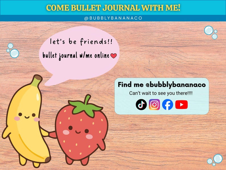 May include: A cartoon illustration featuring a smiling banana and strawberry holding hands. Text includes "Come Bullet Journal With Me!" and "Find me @bubblybananaco". The background is a wood grain pattern with bubbles.