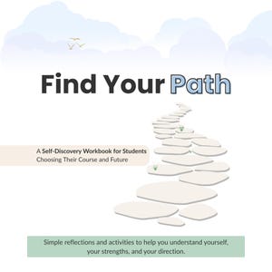 May include: A workbook titled "Find Your Path" with a path of stepping stones leading upwards. The cover includes the text "A Self-Discovery Workbook for Students Choosing Their Course and Future". The bottom of the cover reads "Simple reflections and activities to help you understand yourself, your strengths, and your direction."