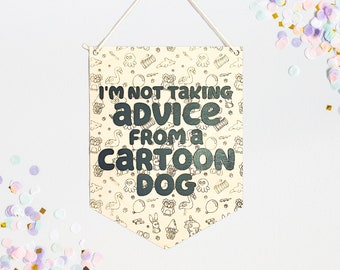 Bluey Banner Decor | I'm Not Taking Advice from a Cartoon Dog bluey, heeler family, bluey decor, bluey sign, playroom decor, bluey bedroom