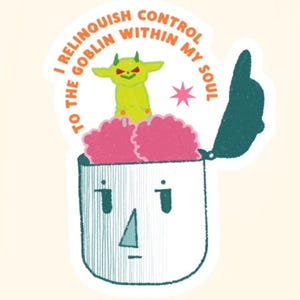 May include: A sticker with a whimsical design. A green goblin with red eyes emerges from a white head with pink brain-like shapes. The text reads "I RELINQUISH CONTROL TO THE GOBLIN WITHIN MY SOUL."