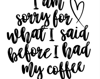 I Am Sorry For What I Said Before I Had My Coffee Mug | Ceramic Coffee Mug
